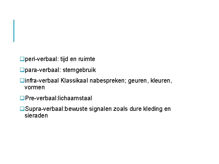 qperi-verbaal: tijd en ruimte qpara-verbaal: stemgebruik qinfra-verbaal Klassikaal nabespreken; geuren, kleuren, vormen q. Pre-verbaal: