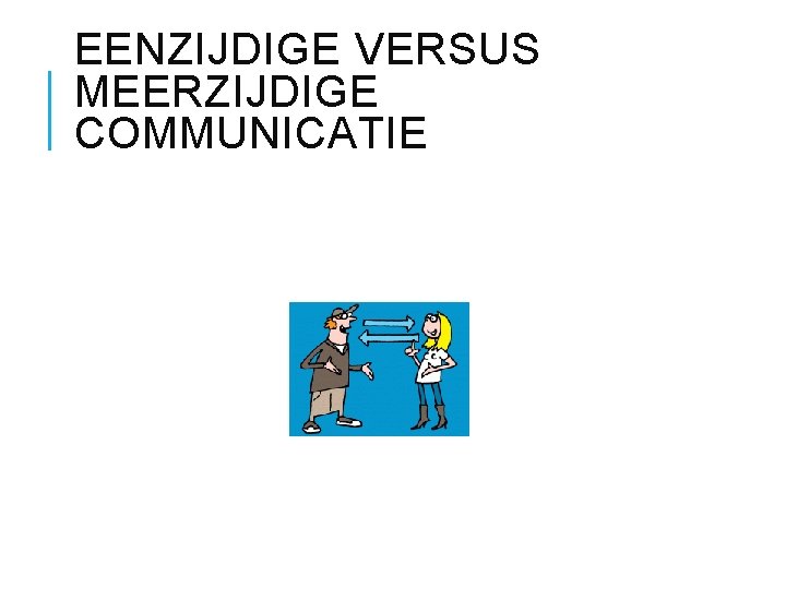EENZIJDIGE VERSUS MEERZIJDIGE COMMUNICATIE 