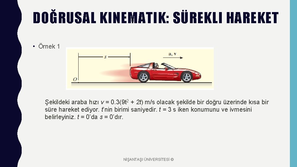 DOĞRUSAL KINEMATIK: SÜREKLI HAREKET • Örnek 1 Şekildeki araba hızı v = 0. 3(9