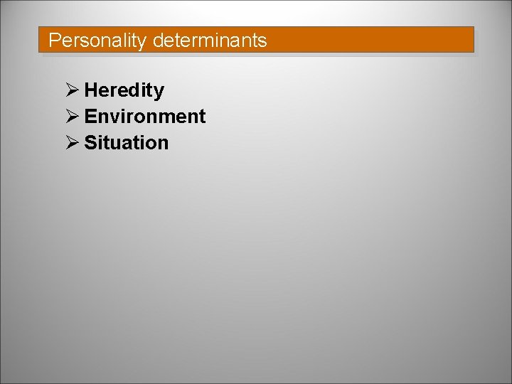 Personality determinants Ø Heredity Ø Environment Ø Situation 