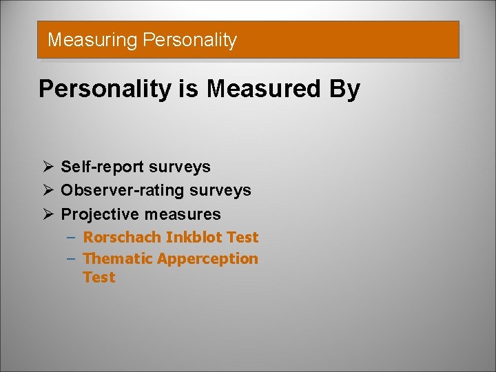 Measuring Personality is Measured By Ø Self-report surveys Ø Observer-rating surveys Ø Projective measures