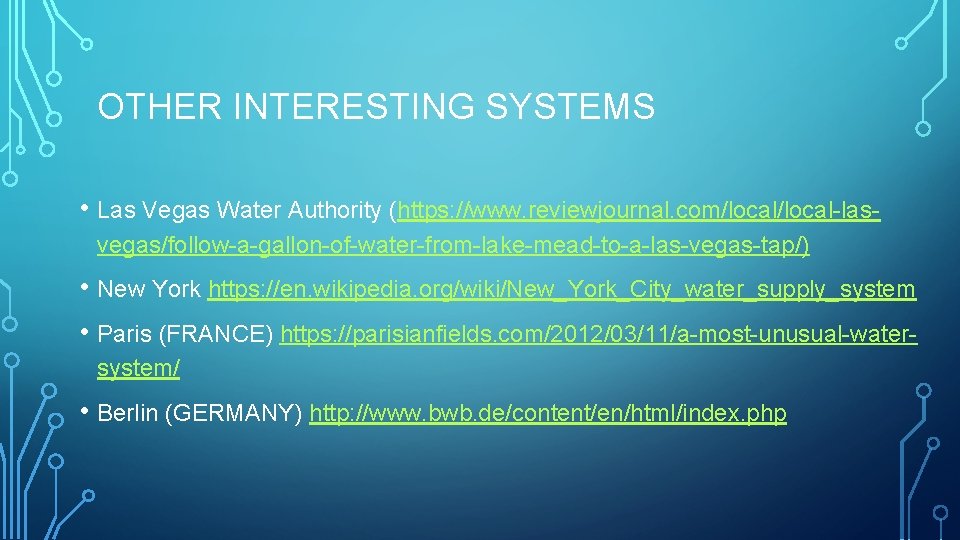 OTHER INTERESTING SYSTEMS • Las Vegas Water Authority (https: //www. reviewjournal. com/local-lasvegas/follow-a-gallon-of-water-from-lake-mead-to-a-las-vegas-tap/) • New