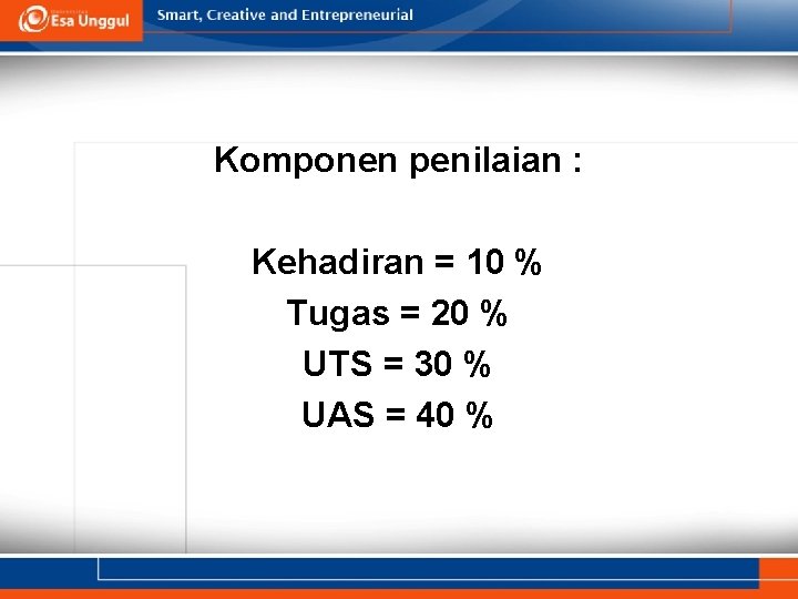 Komponen penilaian : Kehadiran = 10 % Tugas = 20 % UTS = 30