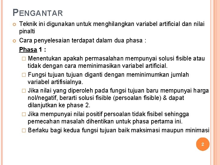 PENGANTAR Teknik ini digunakan untuk menghilangkan variabel artificial dan nilai pinalti Cara penyelesaian terdapat