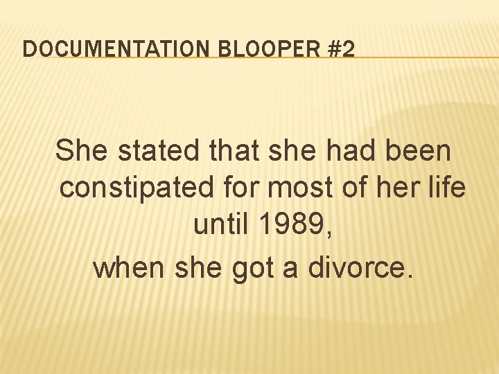 DOCUMENTATION BLOOPER #2 She stated that she had been constipated for most of her