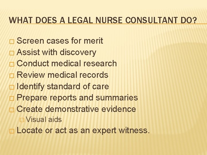 WHAT DOES A LEGAL NURSE CONSULTANT DO? � Screen cases for merit � Assist