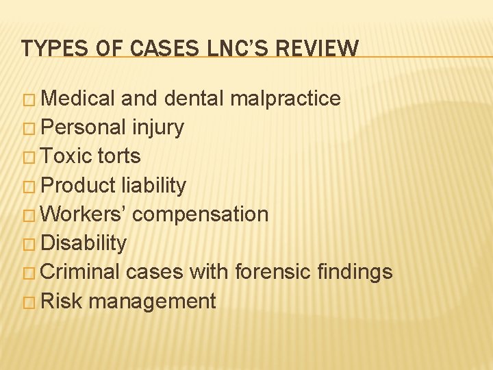 TYPES OF CASES LNC’S REVIEW � Medical and dental malpractice � Personal injury �