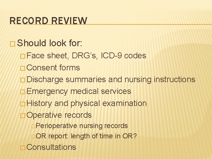 RECORD REVIEW � Should look for: � Face sheet, DRG’s, ICD-9 codes � Consent