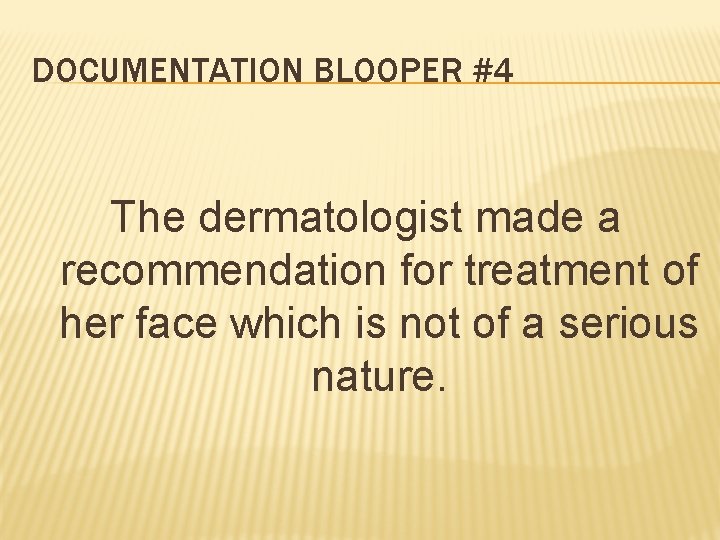 DOCUMENTATION BLOOPER #4 The dermatologist made a recommendation for treatment of her face which