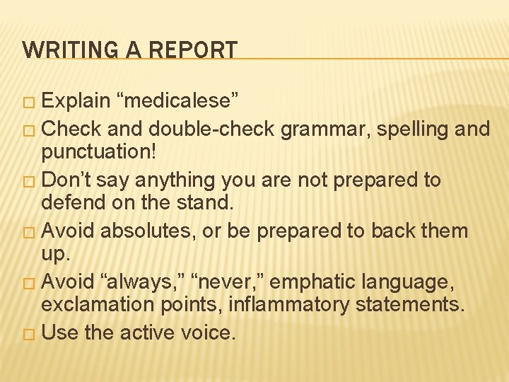 WRITING A REPORT � Explain “medicalese” � Check and double-check grammar, spelling and punctuation!