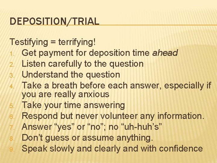 DEPOSITION/TRIAL Testifying = terrifying! 1. Get payment for deposition time ahead 2. Listen carefully