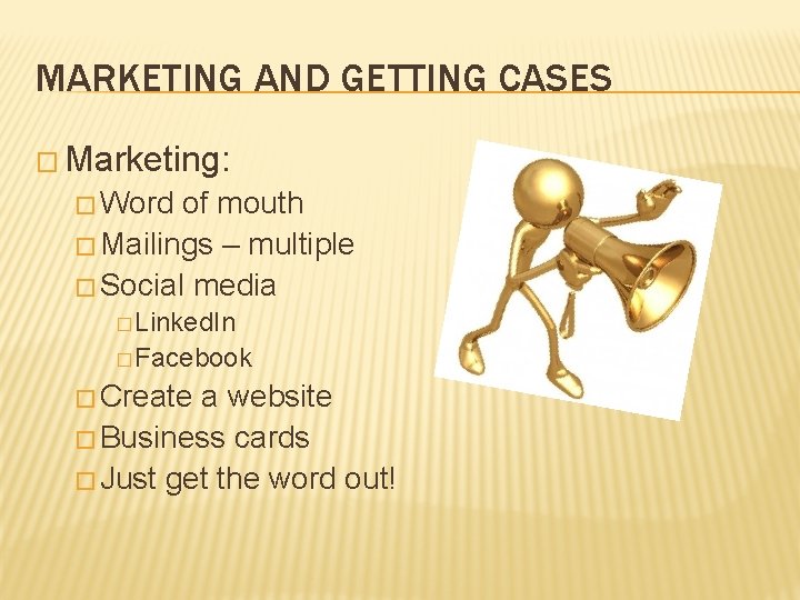 MARKETING AND GETTING CASES � Marketing: � Word of mouth � Mailings – multiple