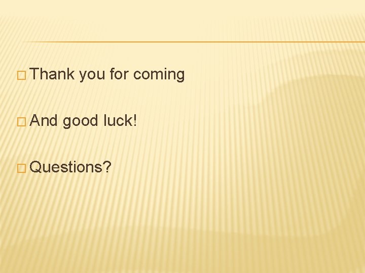 � Thank you for coming � And good luck! � Questions? 