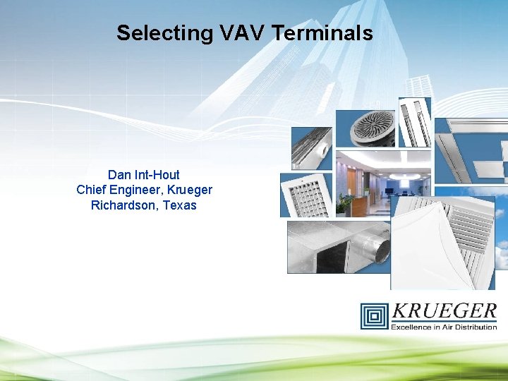 Selecting VAV Terminals Dan Int-Hout Chief Engineer, Krueger Richardson, Texas 