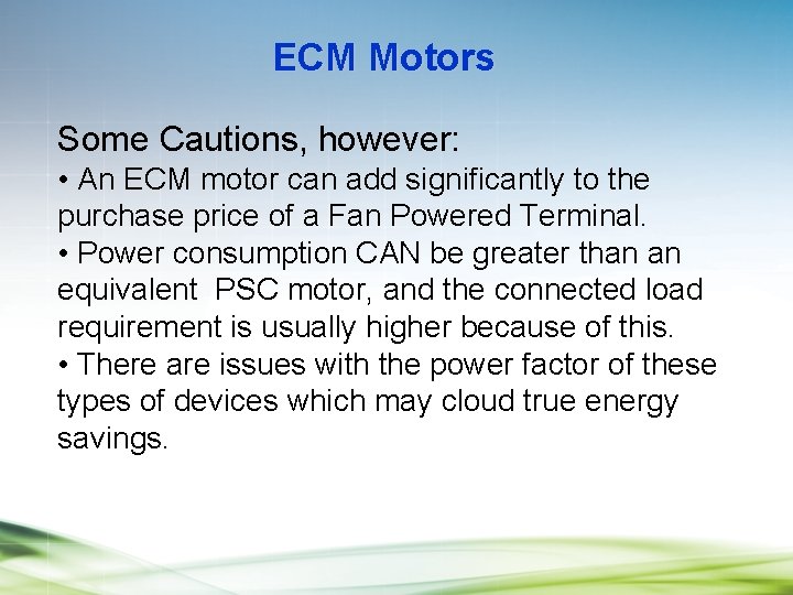 ECM Motors Some Cautions, however: • An ECM motor can add significantly to the