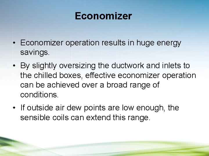 Economizer • Economizer operation results in huge energy savings. • By slightly oversizing the