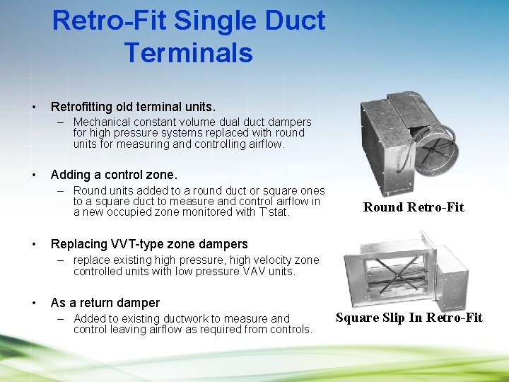 Retro-Fit Single Duct Terminals • Retrofitting old terminal units. – Mechanical constant volume dual