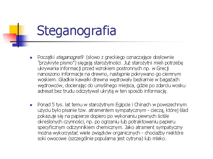  Steganografia n n Początki steganografii (słowo z greckiego oznaczające dosłownie "przykryte pismo") sięgają