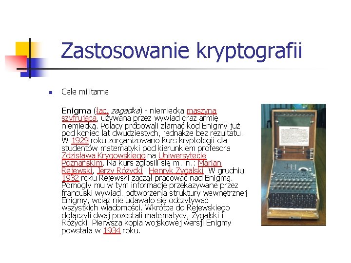  Zastosowanie kryptografii n Cele militarne Enigma (łac. zagadka) - niemiecka maszyna szyfrująca, używana