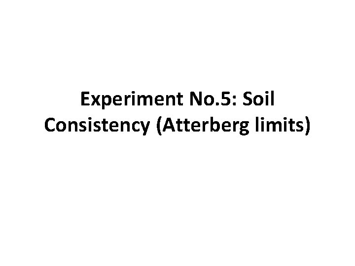 Experiment No. 5: Soil Consistency (Atterberg limits) 