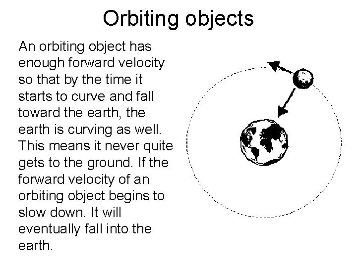 Orbiting objects An orbiting object has enough forward velocity so that by the time