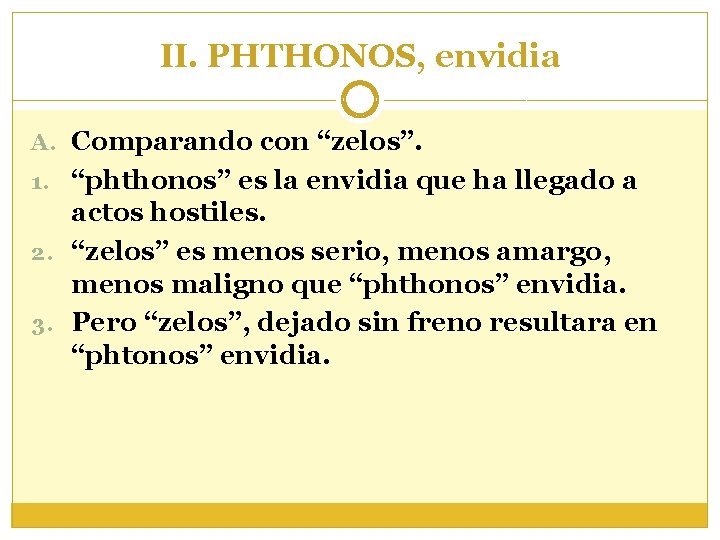 II. PHTHONOS, envidia A. Comparando con “zelos”. 1. “phthonos” es la envidia que ha