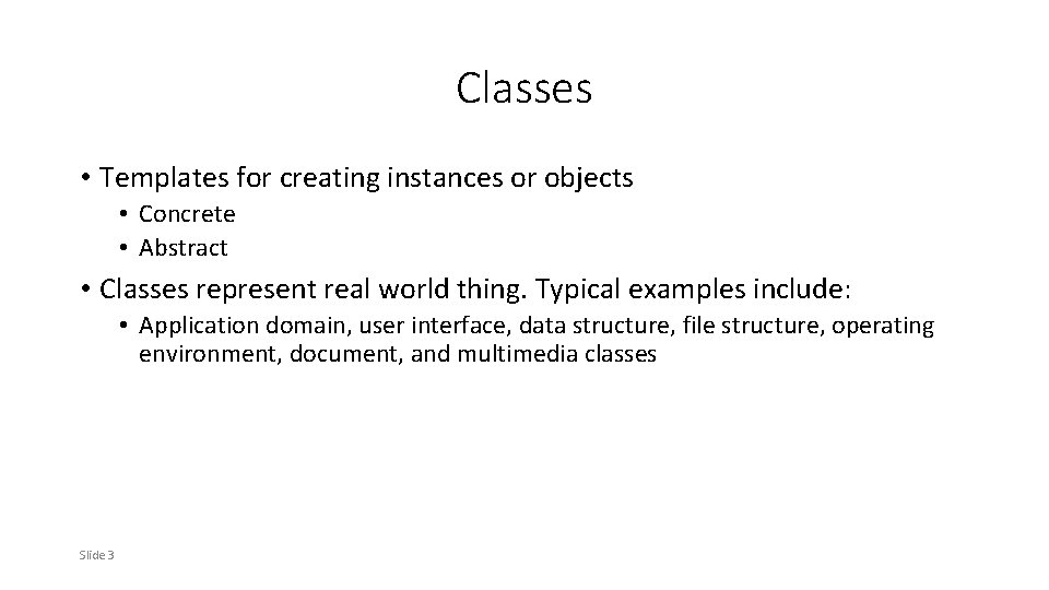 Classes • Templates for creating instances or objects • Concrete • Abstract • Classes