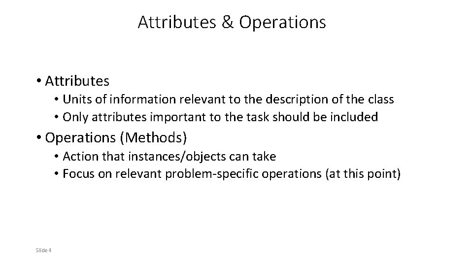 Attributes & Operations • Attributes • Units of information relevant to the description of