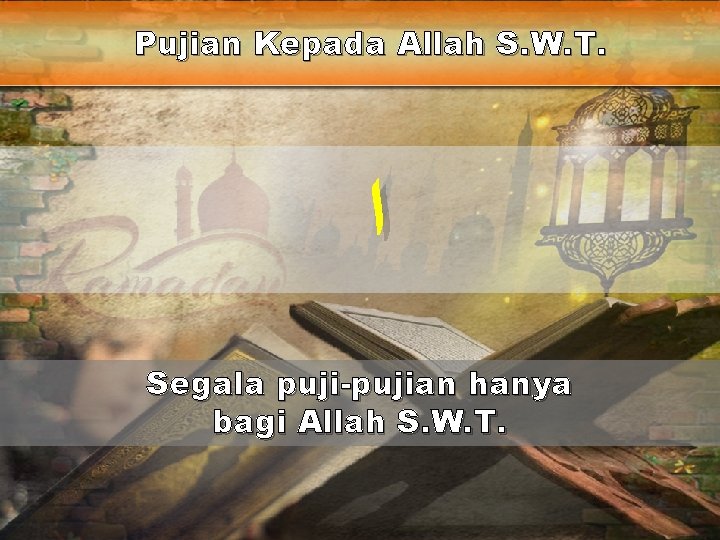 Pujian Kepada Allah S. W. T. ﺍ Segala puji-pujian hanya bagi Allah S. W. Pujian Kepada Allah S. W. T. ﺍ Segala puji-pujian hanya bagi Allah S. W.