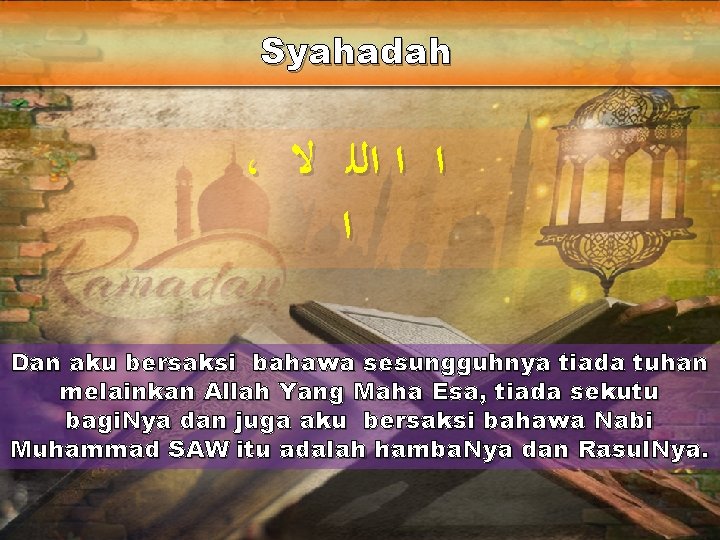 Syahadah ، ﺍ ﺍ ﺍﻟﻠ ﻻ ﺍ Dan aku bersaksi bahawa sesungguhnya tiada tuhan Syahadah ، ﺍ ﺍ ﺍﻟﻠ ﻻ ﺍ Dan aku bersaksi bahawa sesungguhnya tiada tuhan