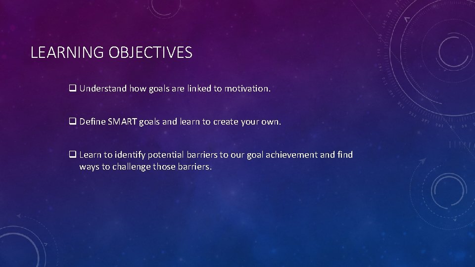 LEARNING OBJECTIVES q Understand how goals are linked to motivation. q Define SMART goals