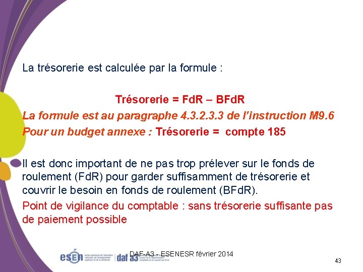 LA TRÉSORERIE La trésorerie est calculée par la formule : Trésorerie = Fd. R