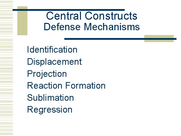 Central Constructs Defense Mechanisms Identification Displacement Projection Reaction Formation Sublimation Regression 