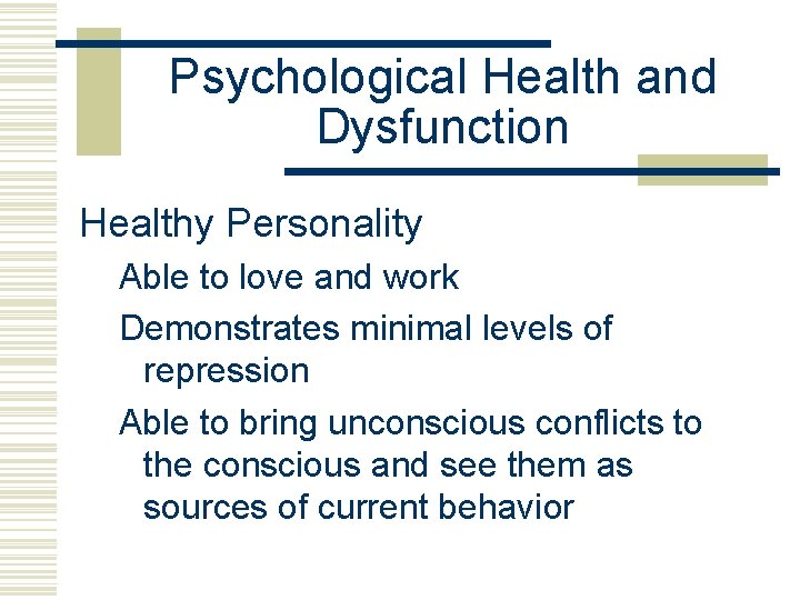 Psychological Health and Dysfunction Healthy Personality Able to love and work Demonstrates minimal levels
