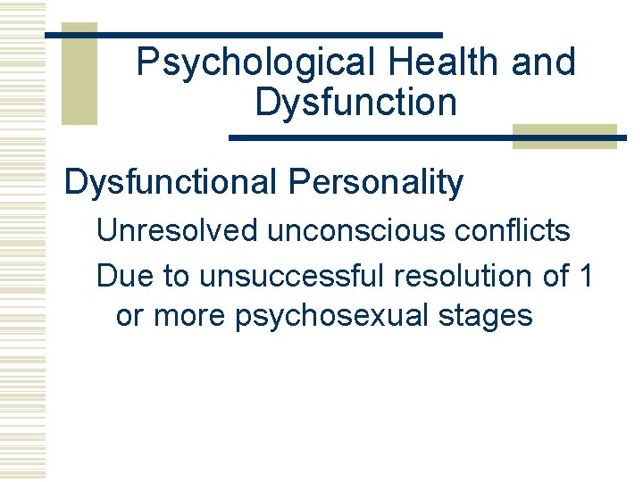 Psychological Health and Dysfunctional Personality Unresolved unconscious conflicts Due to unsuccessful resolution of 1