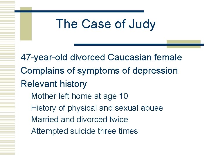The Case of Judy 47 -year-old divorced Caucasian female Complains of symptoms of depression