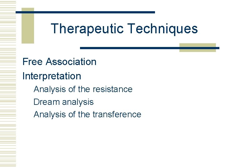Therapeutic Techniques Free Association Interpretation Analysis of the resistance Dream analysis Analysis of the