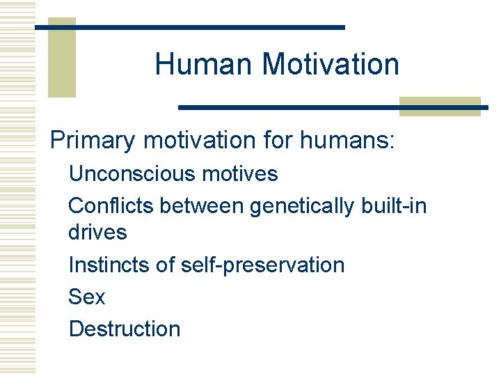 Human Motivation Primary motivation for humans: Unconscious motives Conflicts between genetically built-in drives Instincts