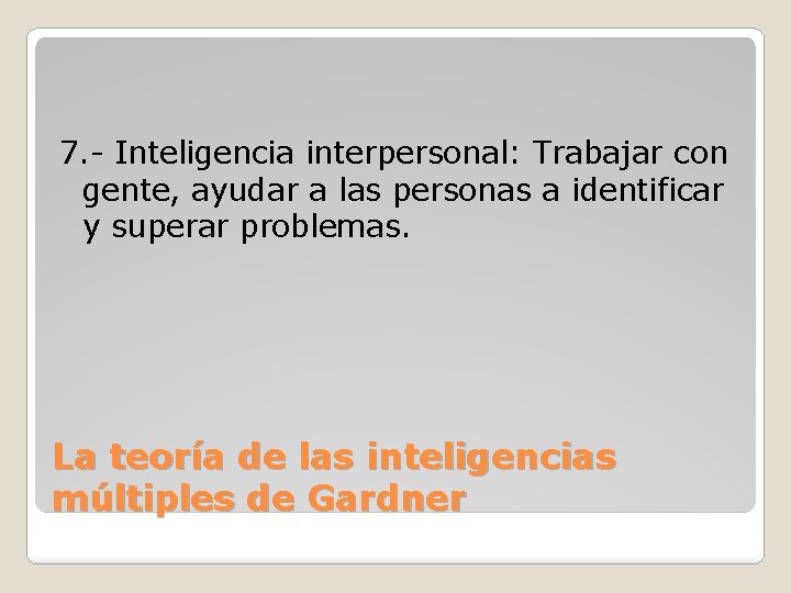 7. - Inteligencia interpersonal: Trabajar con gente, ayudar a las personas a identificar y