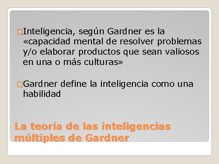 �Inteligencia, según Gardner es la «capacidad mental de resolver problemas y/o elaborar productos que