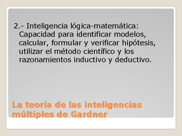 2. - Inteligencia lógica-matemática: Capacidad para identificar modelos, calcular, formular y verificar hipótesis, utilizar
