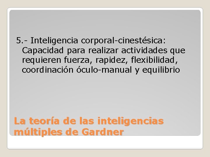 5. - Inteligencia corporal-cinestésica: Capacidad para realizar actividades que requieren fuerza, rapidez, flexibilidad, coordinación