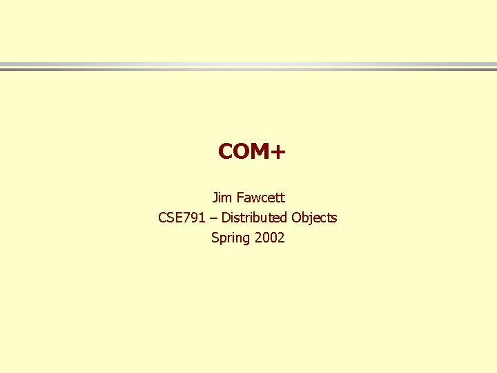 COM+ Jim Fawcett CSE 791 – Distributed Objects Spring 2002 