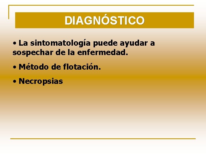 DIAGNÓSTICO • La sintomatología puede ayudar a sospechar de la enfermedad. • Método de