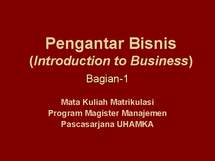 Pengantar Bisnis (Introduction to Business) Bagian-1 Mata Kuliah Matrikulasi Program Magister Manajemen Pascasarjana UHAMKA