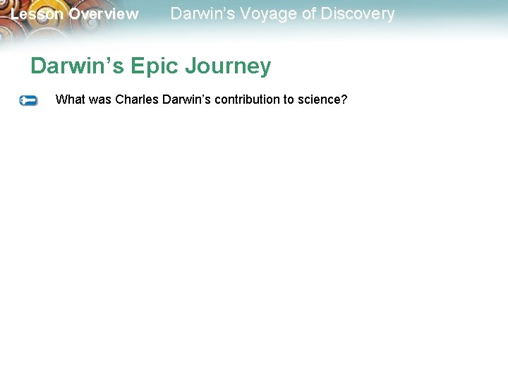 Lesson Overview Darwin’s Voyage of Discovery Darwin’s Epic Journey What was Charles Darwin’s contribution