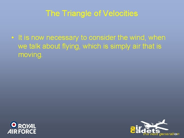 The Triangle of Velocities • It is now necessary to consider the wind, when