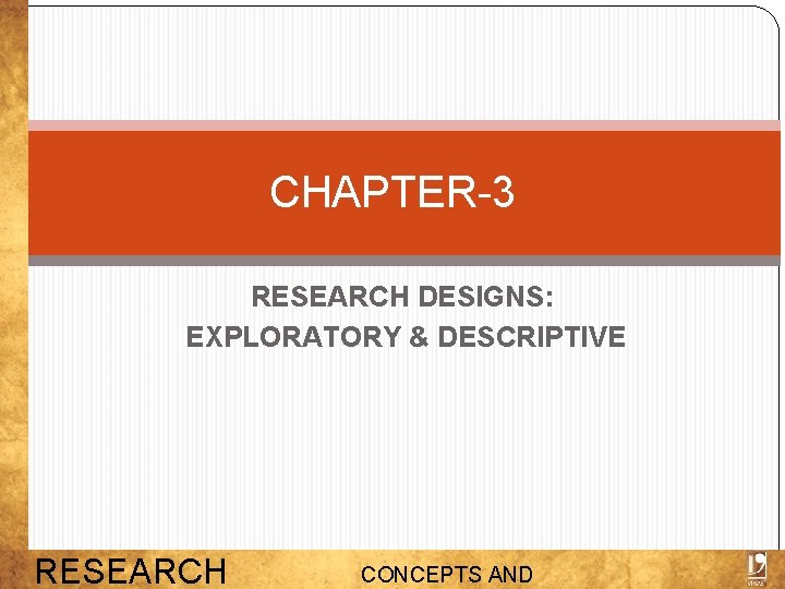 CHAPTER-3 RESEARCH DESIGNS: EXPLORATORY & DESCRIPTIVE RESEARCH CONCEPTS AND 