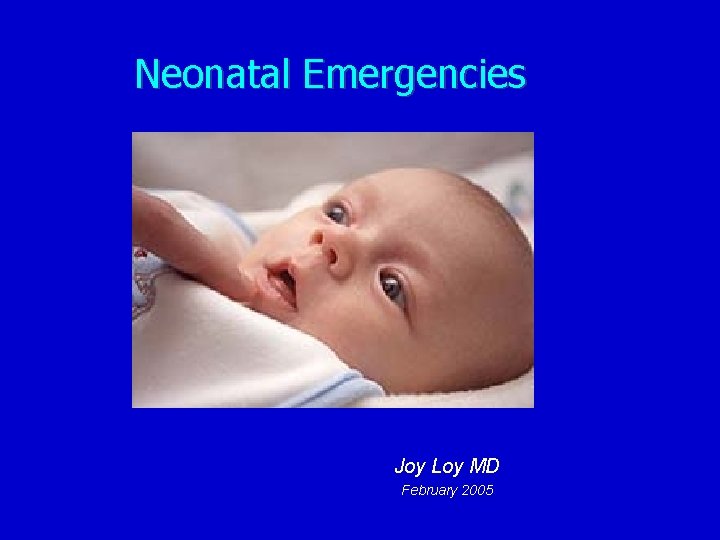 Neonatal Emergencies Joy Loy MD February 2005 