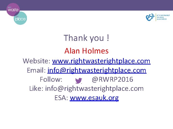 Thank you ! Alan Holmes Website: www. rightwasterightplace. com Email: info@rightwasterightplace. com Follow: @RWRP